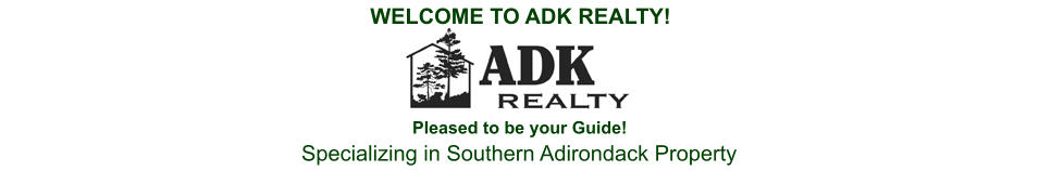 WELCOME TO ADK REALTY! Pleased to be your Guide! Specializing in Southern Adirondack Property